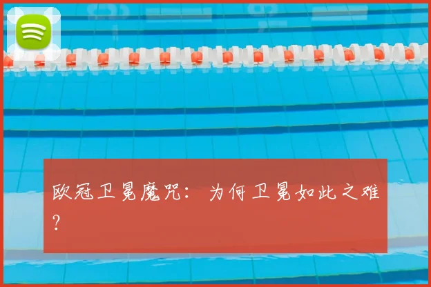 欧冠卫冕魔咒：为何卫冕如此之难？