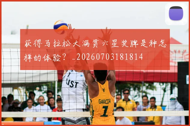 获得马拉松大满贯六星奖牌是种怎样的体验？_20260703181814