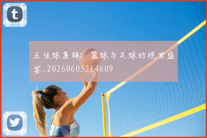 五佳球集锦：篮球与足球的视觉盛宴_20260605214609