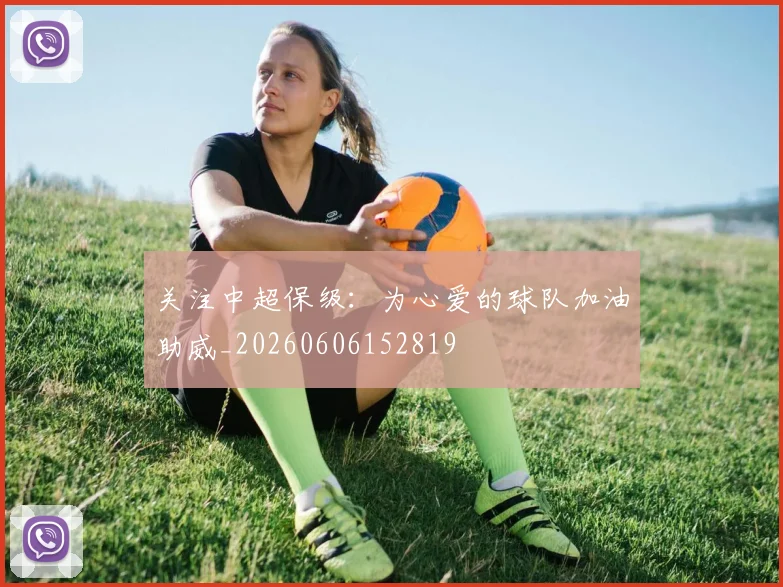 关注中超保级:为心爱的球队加油助威_20260606152819