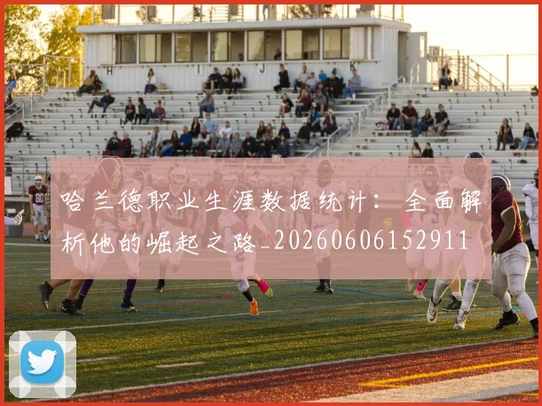哈兰德职业生涯数据统计：全面解析他的崛起之路_20260606152911