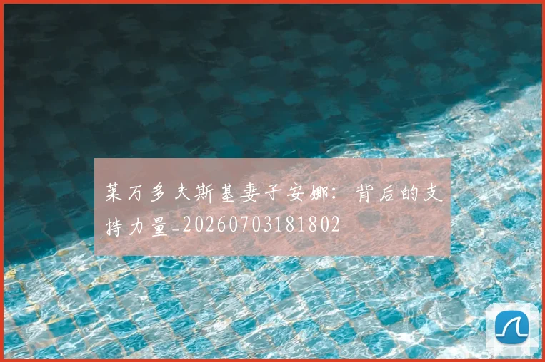 莱万多夫斯基妻子安娜:背后的支持力量_20260703181802