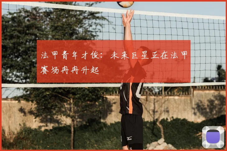 法甲青年才俊:未来巨星正在法甲赛场冉冉升起